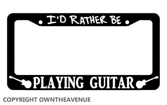 I'd Rather Be Playing Guitar Rocker Rock N Roll License Plate Frame - OwnTheAvenue