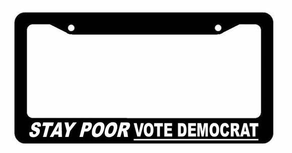 Stay Poor Vote Democrat Funny Republican Joke Gag License Plate Frame