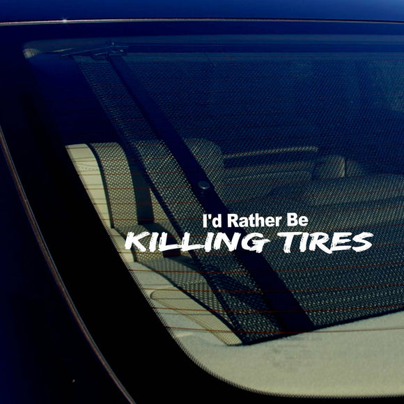 I'd Rather Be Killing Tires JDM Racing Drifting Dope Funny Decal Sticker 7.5