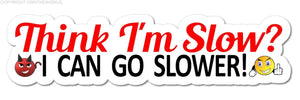 Think I'm Slow? Funny Tailgating Car Truck JDM Vinyl Sticker Decal 7"