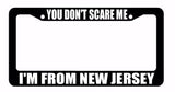 You Don't Scare Me! I'm From New Jersey Pride Funny Black License Plate Frame - OwnTheAvenue
