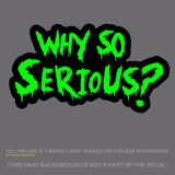 Why So Serious #2 Sticker Decal Joker Evil Body Window Green 7.5" (WSSFCGrn) - OwnTheAvenue