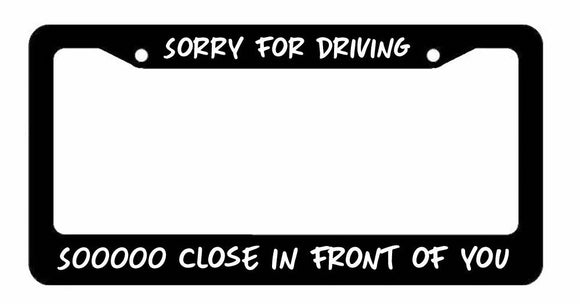 Sorry for Driving Soooo Close in front of you Black License Plate Frame funny - OwnTheAvenue