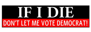 If I Die Don't Let Me Vote Democrat Funny Joke Political Bumper Sticker Decal 7"