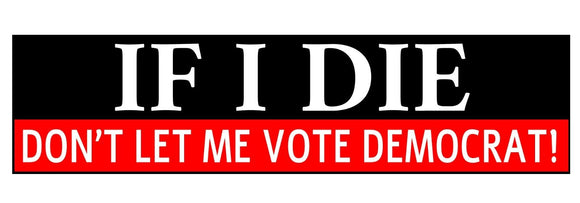 If I Die Don't Let Me Vote Democrat Funny Joke Political Bumper Sticker Decal 7