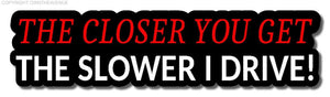 The Closer You Get The Slower I Drive Tailgating Tailgater Funny Vinyl Sticker - OwnTheAvenue