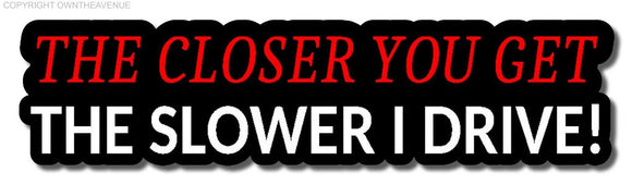 The Closer You Get The Slower I Drive Tailgating Tailgater Funny Vinyl Sticker - OwnTheAvenue