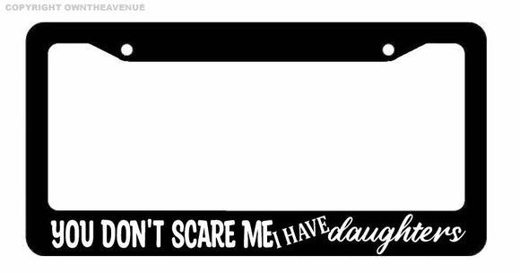 I Have Daughters Funny Joke Husband Dad Wife Mom Family License Plate Frame - OwnTheAvenue