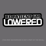 Be Patient I'm Lowered Funny Slammed Lowered JDM Decal Sticker 5" long #5 - OwnTheAvenue