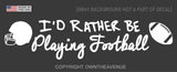 I'd Rather Be Playing Football Funny Sports Decal 7"