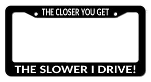 The Closer You Get The Slower I Drive Funny JDM Tailgating License Plate Frame
