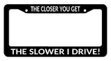 The Closer You Get The Slower I Drive Funny JDM Tailgating License Plate Frame - OwnTheAvenue