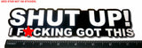 Shut Up I F*cking Got This Funny JDM Drift Race Car Truck Bumper Window Sticker - OwnTheAvenue