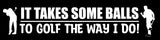 It Takes Some Balls To Golf Funny Joke Golfing Golfer Vinyl Sticker Decal 7.25" - OwnTheAvenue