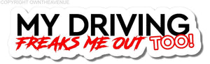 My Driving Freaks Me Out Too! Funny JDM Racing Drifting Drift Sticker Decal 6"