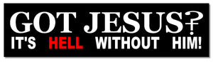 Got Jesus? It's Hell With Out Him! Christian Christ Cross Vinyl Bumper Sticker