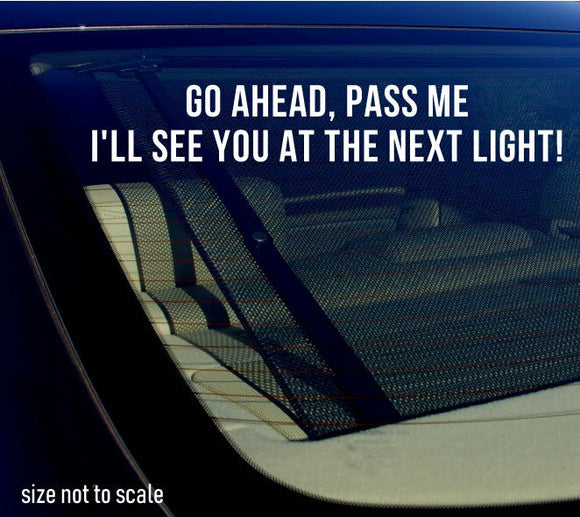Go Ahead, Pass Me I'll see You At The Next Light Sticker Decal 8