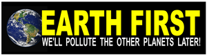 Earth First We'll Pollute The Other Planets Later! Funny Vinyl Sticker Decal 7"