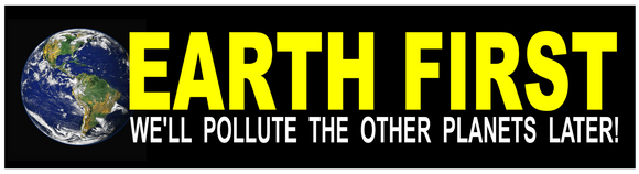 Earth First We'll Pollute The Other Planets Later! Funny Vinyl Sticker Decal 7