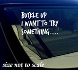 Buckle Up I want to try something...Sticker Decal Funny - JDM 7.5" x 4.6"-White - OwnTheAvenue