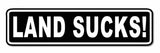 Land Sucks Sticker Decal - Funny Fishing Fish Boat Salt Water Tuna Car Vinyl 8" - OwnTheAvenue