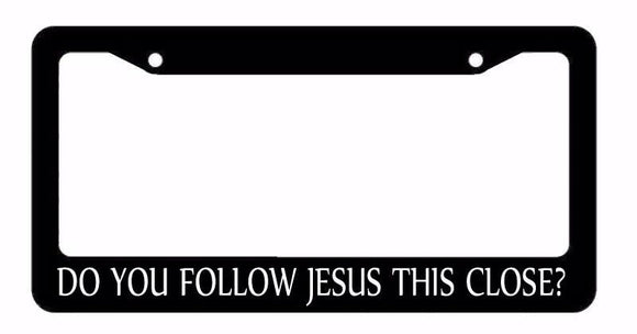 Do You Follow Jesus This Close? Christ Black License Plate Frame (DoUfollowJfr) - OwnTheAvenue