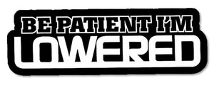 Be Patient I'm Lowered Funny Slammed Lowered JDM Decal Sticker - 5" Inches Long Model: FC0382
