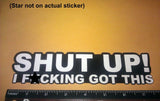 Shut Up I F*cking Got This Funny JDM Drift Race Car Truck Bumper Window Sticker - OwnTheAvenue